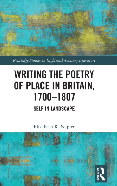 Writing the Poetry of Place in Britain, 1700-1807 : Self in Landscape, Hardback Book