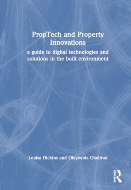 PropTech and Real Estate Innovations : A Guide to Digital Technologies and Solutions in the Built Environment, Hardback Book