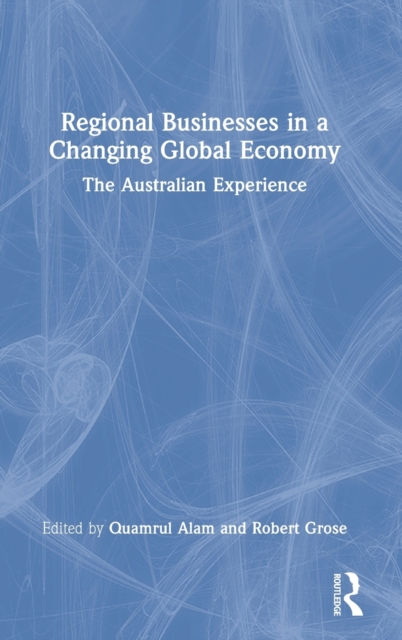 Regional Businesses in a Changing Global Economy : The Australian Experience, Hardback Book