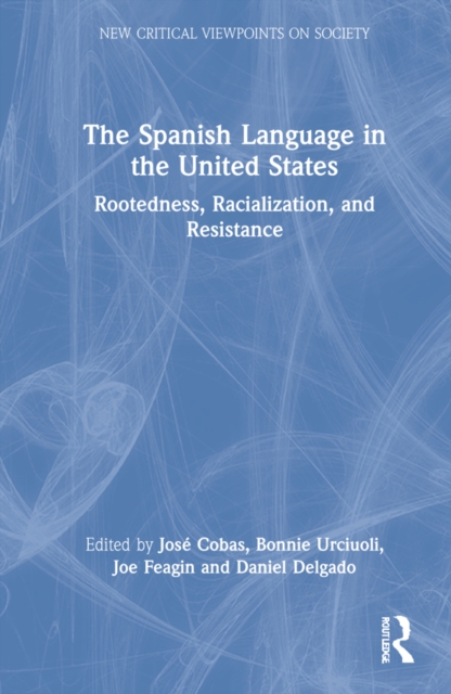 The Spanish Language in the United States : Rootedness, Racialization, and Resistance, Hardback Book