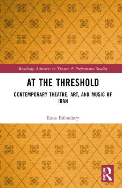At the Threshold : Contemporary Theatre, Art, and Music of Iran, Hardback Book
