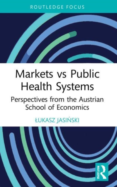 Markets vs Public Health Systems : Perspectives from the Austrian School of Economics, Paperback / softback Book