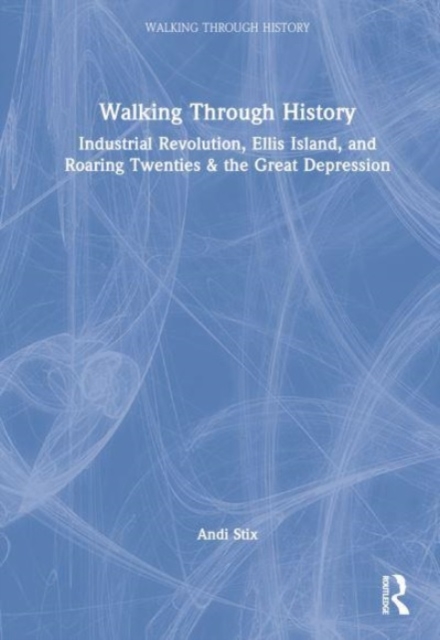 Walking Through History : Industrial Revolution, Ellis Island, and Roaring Twenties & the Great Depression, Hardback Book