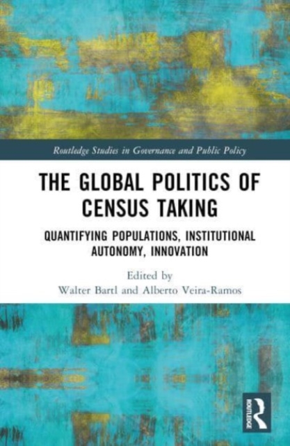 The Global Politics of Census Taking : Quantifying Populations, Institutional Autonomy, Innovation, Hardback Book