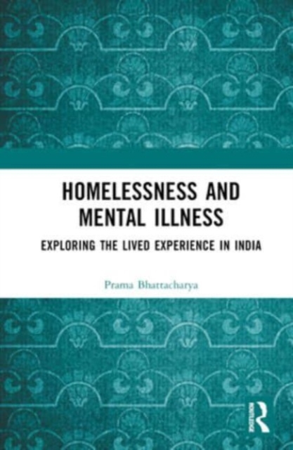 Homelessness and Mental Illness : Exploring the Lived Experience in India, Hardback Book