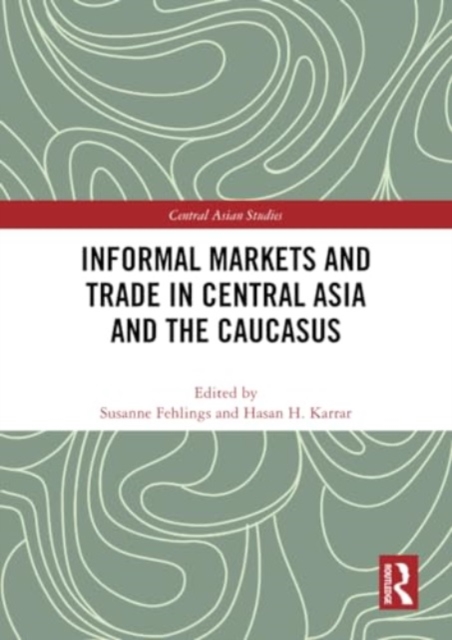 Informal Markets and Trade in Central Asia and the Caucasus, Paperback / softback Book