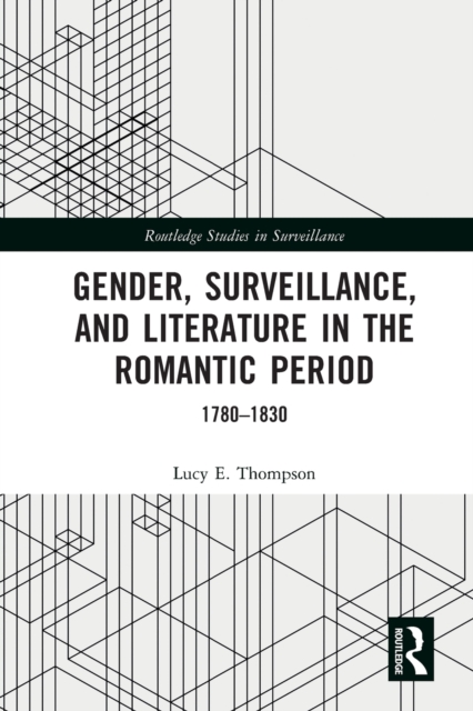 Gender, Surveillance, and Literature in the Romantic Period : 1780–1830, Paperback / softback Book