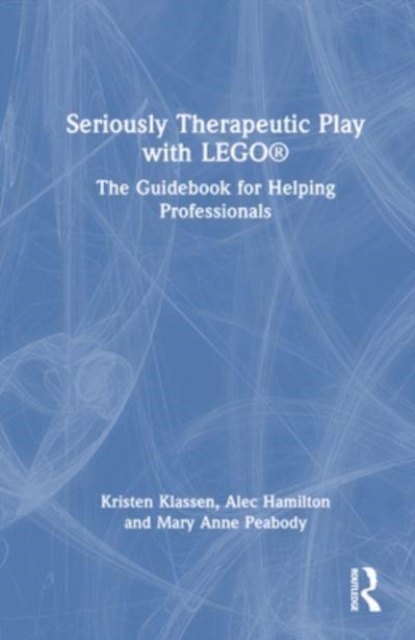Seriously Therapeutic Play with LEGO® : The Guidebook for Helping Professionals, Hardback Book