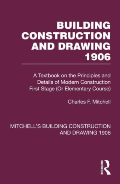 Building Construction and Drawing 1906 : A Textbook on the Principles and Details of Modern Construction First Stage (Or Elementary Course), Paperback / softback Book