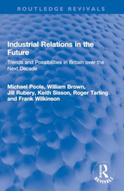 Industrial Relations in the Future : Trends and Possibilities in Britain over the Next Decade, Paperback / softback Book