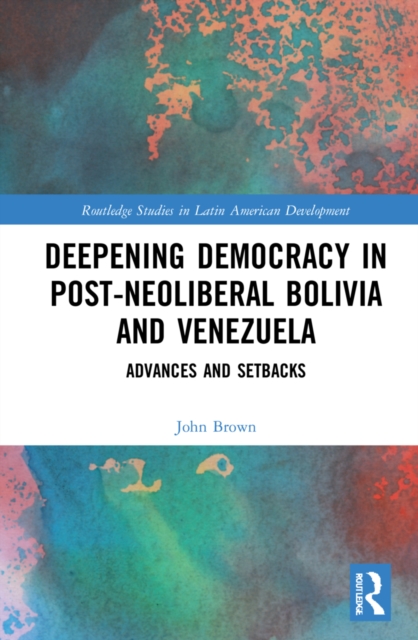 Deepening Democracy in Post-Neoliberal Bolivia and Venezuela : Advances and Setbacks, Hardback Book