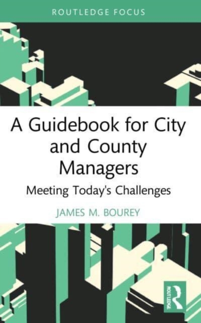 A Guidebook for City and County Managers : Meeting Today's Challenges, Paperback / softback Book