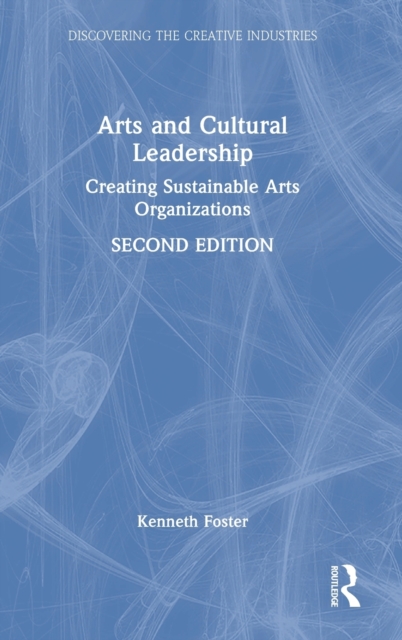Arts and Cultural Leadership : Creating Sustainable Arts Organizations, Hardback Book