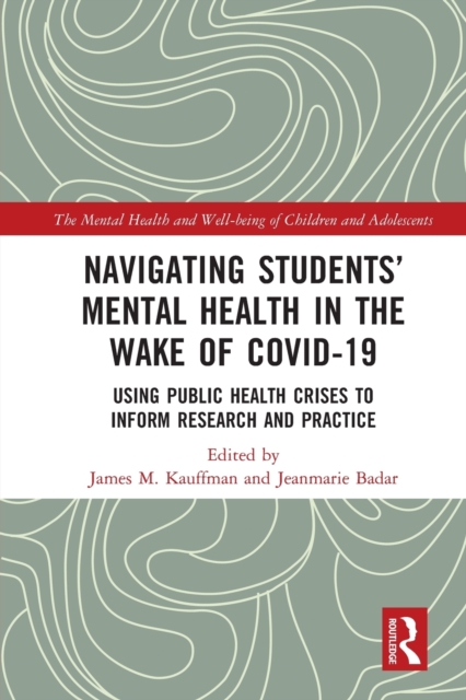 Navigating Students’ Mental Health in the Wake of COVID-19 : Using Public Health Crises to Inform Research and Practice, Paperback / softback Book