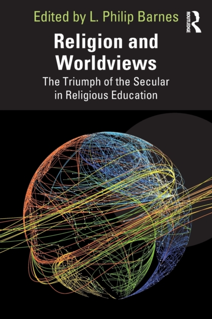 Religion and Worldviews : The Triumph of the Secular in Religious Education, Paperback / softback Book