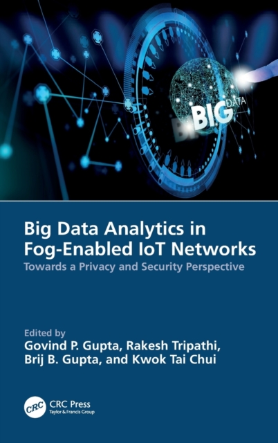 Big Data Analytics in Fog-Enabled IoT Networks : Towards a Privacy and Security Perspective, Hardback Book