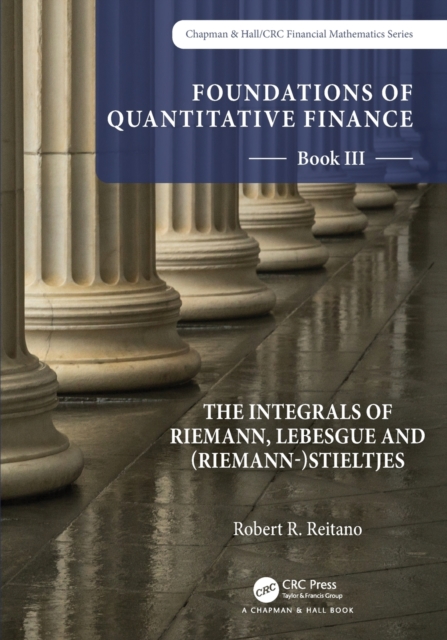 Foundations of Quantitative Finance: Book III.  The Integrals of Riemann, Lebesgue and (Riemann-)Stieltjes, Paperback / softback Book