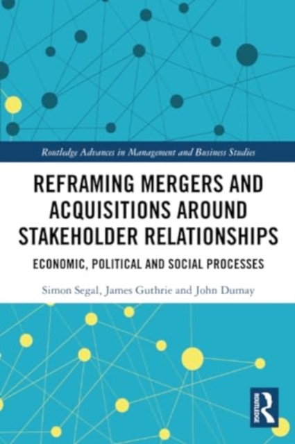 Reframing Mergers and Acquisitions around Stakeholder Relationships : Economic, Political and Social Processes, Paperback / softback Book