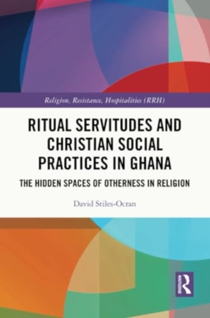 Ritual Servitudes and Christian Social Practices in Ghana : The Hidden Spaces of Otherness in Religion, Paperback / softback Book