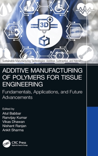 Additive Manufacturing of Polymers for Tissue Engineering : Fundamentals, Applications, and Future Advancements, Hardback Book