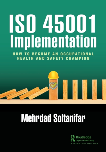 ISO 45001 Implementation : How to Become an Occupational Health and Safety Champion, Paperback / softback Book