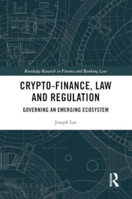 Crypto-Finance, Law and Regulation : Governing an Emerging Ecosystem, Paperback / softback Book