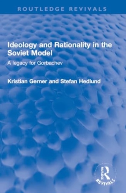 Ideology and Rationality in the Soviet Model : A legacy for Gorbachev, Paperback / softback Book