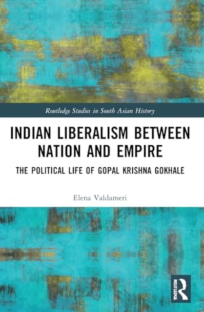 Indian Liberalism between Nation and Empire : The Political Life of Gopal Krishna Gokhale, Paperback / softback Book