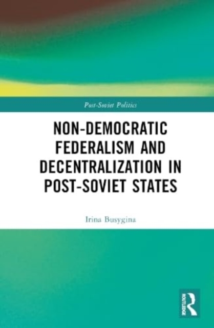 Non-Democratic Federalism and Decentralization in Post-Soviet States, Hardback Book