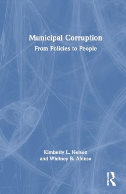 Municipal Corruption : From Policies to People, Hardback Book