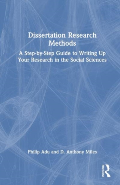 Dissertation Research Methods : A Step-by-Step Guide to Writing Up Your Research in the Social Sciences, Hardback Book