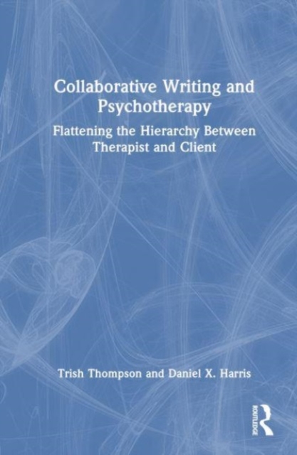 Collaborative Writing and Psychotherapy : Flattening the Hierarchy Between Therapist and Client, Hardback Book