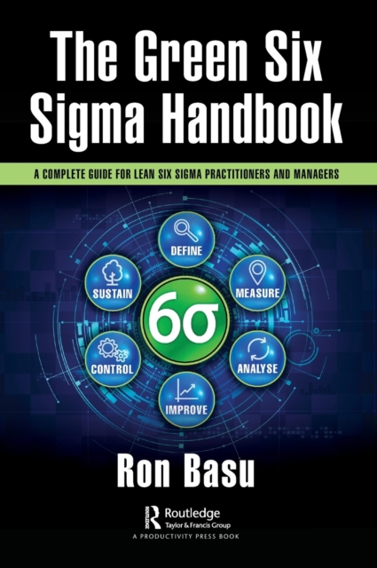 The Green Six Sigma Handbook : A Complete Guide for Lean Six Sigma Practitioners and Managers, Hardback Book