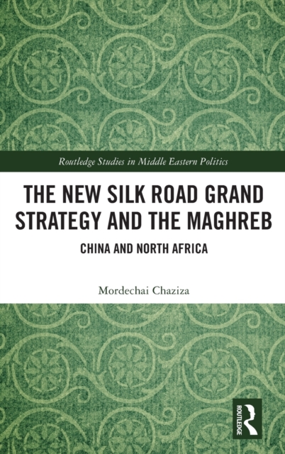 The New Silk Road Grand Strategy and the Maghreb : China and North Africa, Hardback Book