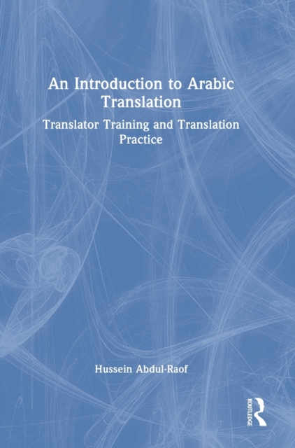 An Introduction to Arabic Translation : Translator Training and Translation Practice, Hardback Book