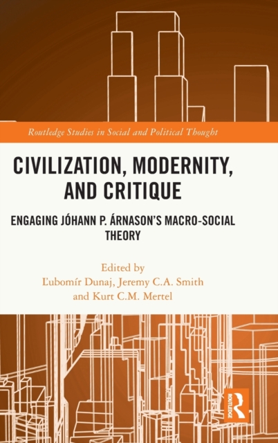 Civilization, Modernity, and Critique : Engaging Johann P. Arnason’s Macro-Social Theory, Hardback Book