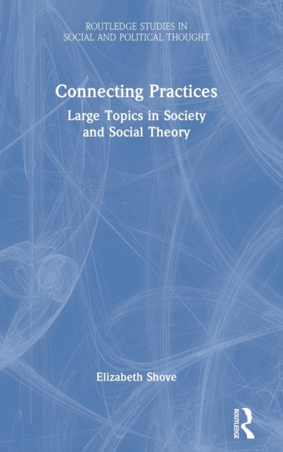 Connecting Practices : Large Topics in Society and Social Theory, Hardback Book