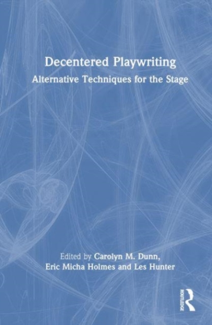 Decentered Playwriting : Alternative Techniques for the Stage, Hardback Book
