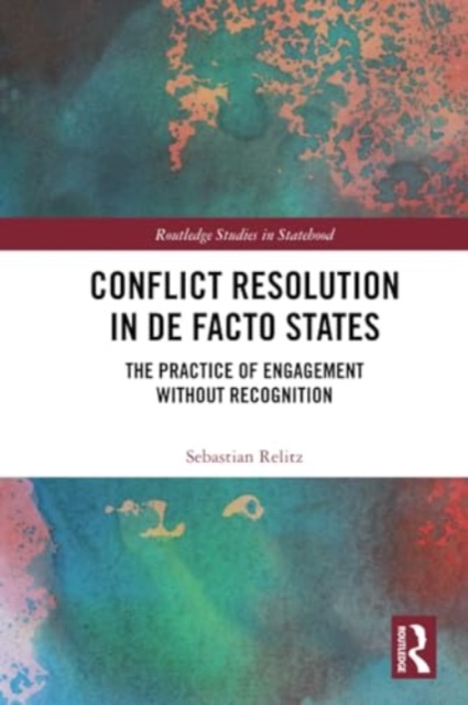 Conflict Resolution in De Facto States : The Practice of Engagement without Recognition, Paperback / softback Book