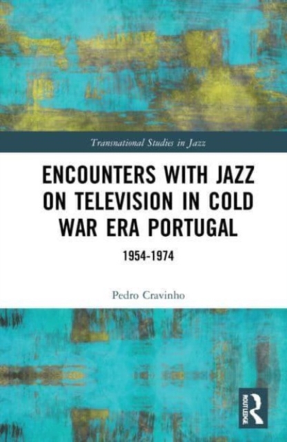 Encounters with Jazz on Television in Cold War Era Portugal : 1954-1974, Paperback / softback Book