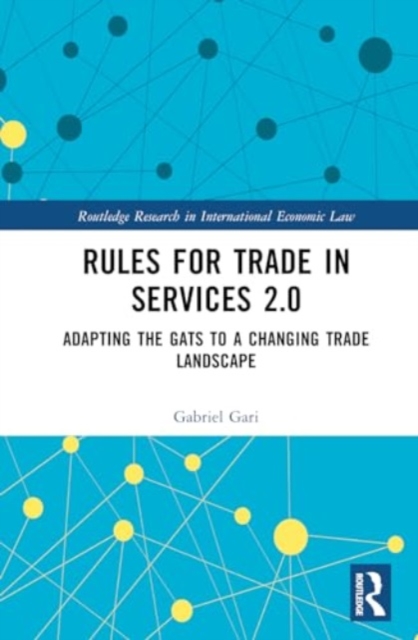 Rules for Trade in Services 2.0 : Adapting the GATS to a Changing Trade Landscape, Hardback Book