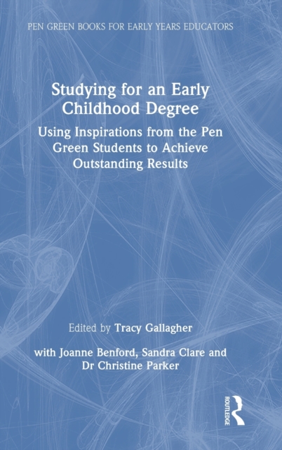 Studying for an Early Childhood Degree : Using Inspirations from the Pen Green Students to Achieve Outstanding Results, Hardback Book