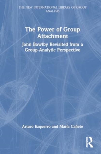 The Power of Group Attachment : John Bowlby Revisited from a Group-Analytic Perspective, Paperback / softback Book