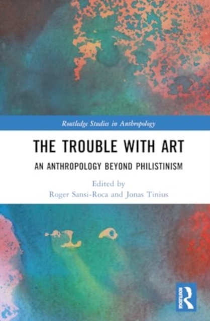 The Trouble With Art : An Anthropology Beyond Philistinism, Hardback Book