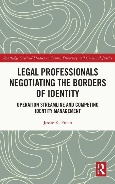 Legal Professionals Negotiating the Borders of Identity : Operation Streamline and Competing Identity Management, Hardback Book