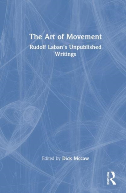 The Art of Movement : Rudolf Laban’s Unpublished Writings, Hardback Book