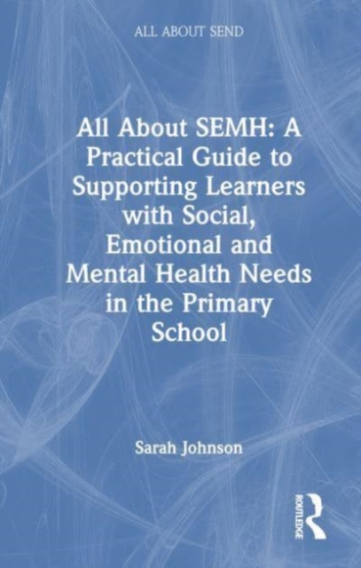 All About SEMH: A Practical Guide for Primary Teachers, Hardback Book
