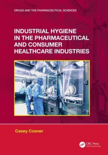 Industrial Hygiene in the Pharmaceutical and Consumer Healthcare Industries, Hardback Book