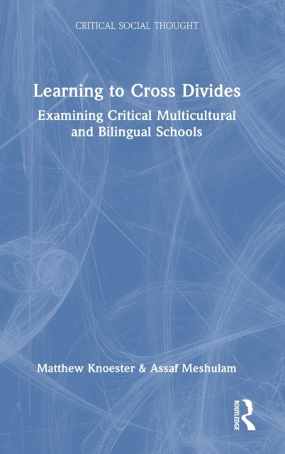 Learning to Cross Divides : Examining Critical Multicultural and Bilingual Schools, Hardback Book