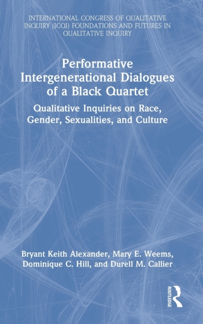 Performative Intergenerational Dialogues of a Black Quartet : Qualitative Inquiries on Race, Gender, Sexualities, and Culture, Hardback Book